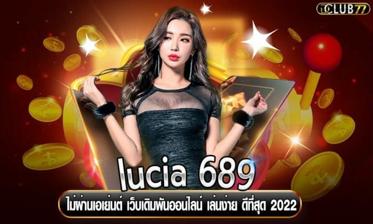 lucia 689 ไม่ผ่านเอเย่นต์ เว็บเดิมพันออนไลน์ เล่นง่าย ดีที่สุด 2022