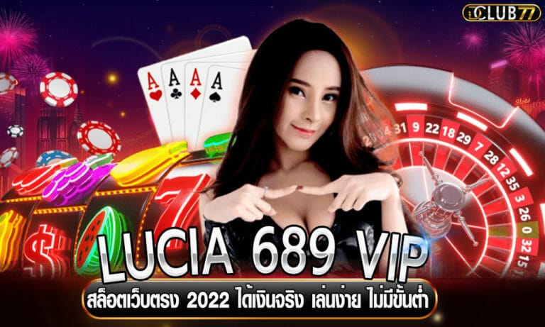 LUCIA 689 VIP สล็อตเว็บตรง 2022 ได้เงินจริง เล่นง่าย ไม่มีขั้นต่ำ